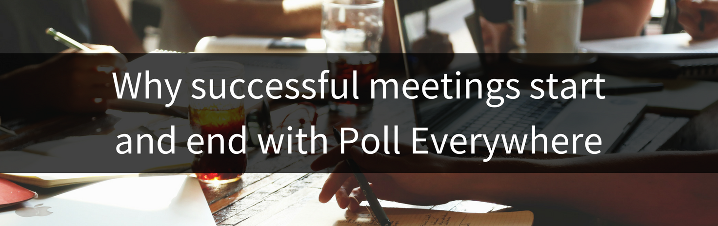 why successful meetings start and end with Poll Everywhere